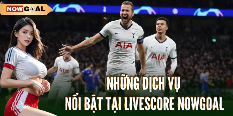 Livescore - Tỷ Số Trực Tuyến Bóng Đá Mới Nhất 3 Những tính năng nổi bật của Livescore Nowgoal