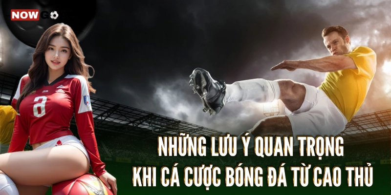 Những lưu ý quan trọng khi cá cược bóng đá từ cao thủ